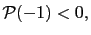 $ \mathcal{P}(-1)<0,$