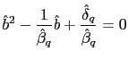 $\displaystyle \hat{b}^{2}-\frac{1}{\hat{\beta}_{q}}\hat{b}+\frac{\hat{\delta}_{q}} {\hat{\beta}_{q}}=0$