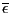 $ \overline{\epsilon}$