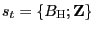 $ s_{t}=\{B_{\text{\textsc{H}}};\mathbf{Z}\}$