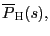 $ \overline {P}_{\text{\textsc{H}}}(s),$