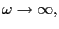 $ \omega\rightarrow\infty,$