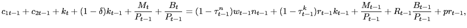 $\displaystyle {\footnotesize c_{1t-1} + c_{2t-1} + k_{t} + (1-\delta) k_{t-1} + \frac{M_{t}}{P_{t-1}} + \frac{B_{t}}{P_{t-1}} = (1-\tau^{n}_{t-1})w_{t-1} n_{t-1} + (1-\tau^{k}_{t-1}) r_{t-1} k_{t-1} + \frac{M_{t-1}}{P_{t-1}} + R_{t-1} \frac{B_{t-1}}{P_{t-1}} + pr_{t-1},}$