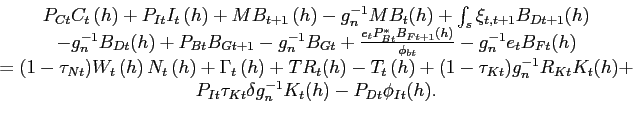 \begin{displaymath}\begin{array}{c} P_{Ct}C_{t}\left( h\right) +P_{It}I_{t}\left( h\right) + MB_{t+1}\left( h\right)-g_n^{-1}MB_{t}(h) + \int_{s}\xi_{t,t+1}B_{Dt+1}(h) \\ -g_n^{-1}B_{Dt}(h) + P_{Bt}B_{Gt+1} - g_n^{-1}B_{Gt} + \frac{e_{t}P_{Bt}^{\ast}B_{Ft+1}(h)}{\phi_{bt}}-g_n^{-1}e_{t}B_{Ft}(h) \\ =(1-\tau_{Nt})W_{t}\left( h\right) N_{t}\left( h\right) +\Gamma_{t}\left( h\right)+TR_{t}(h)-T_{t}\left( h\right) + (1-\tau_{Kt})g_n^{-1}R_{Kt}K_{t}(h)+ \\ P_{It} \tau_{Kt} \delta g_n^{-1}K_t(h)-P_{Dt}\phi_{It}(h). \end{array}\end{displaymath}