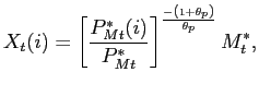$\displaystyle X_{t}(i) =\left[ \frac{P^{*}_{Mt}(i)}{P^{*}_{Mt}}\right] ^{\frac{-\left( 1+\theta _{p}\right) }{\theta _{p}}}M^{*}_{t},$