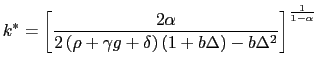 $\displaystyle k^{\ast}=\left[ \frac{2\alpha}{2\left( \rho+\gamma g+\delta\right) \left( 1+b\Delta\right) -b\Delta^{2}}\right] ^{\frac{1}{1-\alpha}}$