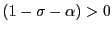 $ \left( 1-\sigma-\alpha\right) >0$