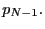 $ p_{N-1}.$