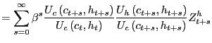 $\displaystyle =\sum_{s=0}^{\infty}\beta^{s}\frac{U_{c}\left( c_{t+s} ,h_{t+s}\right) }{U_{c}\left( c_{t},h_{t}\right) }\frac{U_{h}\left( c_{t+s},h_{t+s}\right) }{U_{c}\left( c_{t+s},h_{t+s}\right) }Z_{t+s}^{h}$