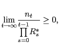 $\displaystyle \underset{t\rightarrow\infty}{\lim}\frac{n_{t}}{\underset{s=0}{\overset {t-1}{\prod}}R_{s}^{\ast}}\geq0,$