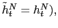 $ \tilde{h}_{t}^{N}=h_{t}^{N}),$