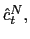 $ \hat{c}_{t} ^{N},$