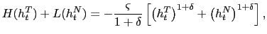 $\displaystyle H(h_{t}^{T})+L(h_{t}^{N})=-\frac{\varsigma}{1+\delta}\left[ \left( h_{t} ^{T}\right) ^{1+\delta}+\left( h_{t}^{N}\right) ^{1+\delta}\right] , $