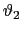 $ \vartheta_{2}$