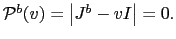 $ \mathcal{P}^{b}(v)=\left\vert J^{b}-vI\right\vert =0.$