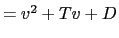 $ =v^{2}+Tv+D$