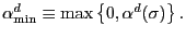 $ \alpha_{\min}^{d}\equiv \max\left\{ 0,\alpha^{d}(\sigma)\right\} .$