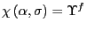 $ \chi\left( \alpha ,\sigma\right) =\Upsilon^{f}$