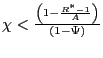 $ \chi<\frac{\left( 1-\frac{R^{\ast}-1}{A}\right) }{\left( 1-\Psi\right) }$