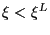 $ \xi<\xi^{L}$