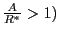 $ \frac {A}{R^{\ast}}>1)$
