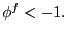 $ \phi^{f}<-1.$