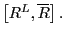 $ \left[ R^{L},\overline{R}\right] .$