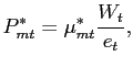 $\displaystyle P^{*}_{mt}=\mu^{*}_{mt}\frac{W_{t}}{e_{t}},$