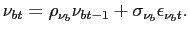 $\displaystyle \nu_{bt} = \rho_{\nu_{b}} \nu_{bt-1} + \sigma_{\nu_{b}}\epsilon_{\nu_{b}t}.$