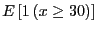$ E\left[ 1\left( x\geq30\right) \right] $