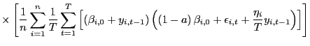 $\displaystyle \times\left[ \frac{1}{n}\sum_{i=1}^{n}\frac{1}{T}\sum_{t=1}^{T}\l... ... \beta _{i,0}+\epsilon_{i,t}+\frac{\eta_{i}}{T}y_{i,t-1}\right) \right] \right]$