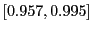 $ \left[ 0.957,0.995\right] $