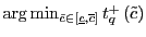 $ \arg\min_{\tilde{c}\in\left[ \underline{c},\overline {c}\right] }t_{q}^{+}\left( \tilde{c}\right) $