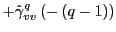 $\displaystyle +\hat{\gamma}_{vv}^{q}\left( -\left( q-1\right) \right)$