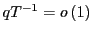 $ qT^{-1}=o\left( 1\right) $
