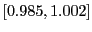 $ \left[ 0.985,1.002\right] $