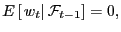 $ E\left[ \left. w_{t}\right\vert \mathcal{F}_{t-1}\right] =0,$