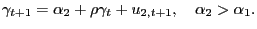 $\displaystyle \gamma_{t+1} =\alpha_{2} +\rho\gamma_{t} +u_{2,t+1} , \quad\alpha_{2} >\alpha_{1} . $