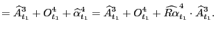 $\displaystyle =\widehat{A}_{t_{1}}^{3}+O_{t_{1}}^{4} +\widehat{\alpha}_{t_{1}}^... ...}^{3}+O_{t_{1}}^{4} +\widehat{R\alpha}_{t_{1}}^{4}\cdot\widehat{A}_{t_{1}}^{3}.$