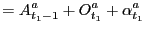 $\displaystyle =A_{t_{1}-1}^{a}+O_{t_{1}}^{a}+\alpha_{t_{1}}^{a}$