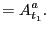 $\displaystyle =A_{t_{1}}^{a}.$