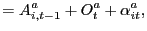 $\displaystyle =A_{i,t-1}^{a}+O_{t}^{a}+\alpha_{it}^{a},$