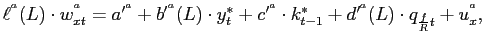 $\displaystyle \ell^{ {{}^a} }(L)\cdot w_{xt}^{ {{}^a} }=a^{\prime {{}^a} }+b^{\... ...ot k_{t-1}^{\ast}+d^{\prime {{}^a} }(L)\cdot q_{\frac{f}{R}t}+u_{x}^{ {{}^a} },$