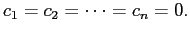 $ c_{1} =c_{2}=\cdots=c_{n}=0.$