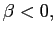 $\displaystyle \beta<0,$