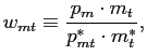 $\displaystyle w_{mt}\equiv\frac{p_{m}\cdot m_{t}}{p_{mt}^{\ast}\cdot m_{t}^{\ast}},$