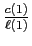 $ \frac{c(1)}{\ell(1)}$