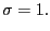 $\displaystyle \sigma=1.$
