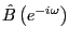$ \hat{B}\left( e^{-i\omega }\right) $