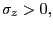 $\displaystyle \sigma_{z}>0,$